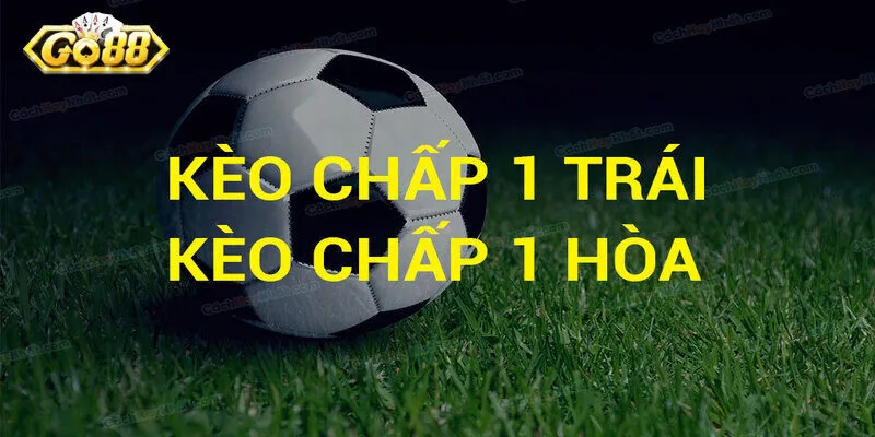 Những trường hợp hay xuất hiện của kèo chấp 1 trái 