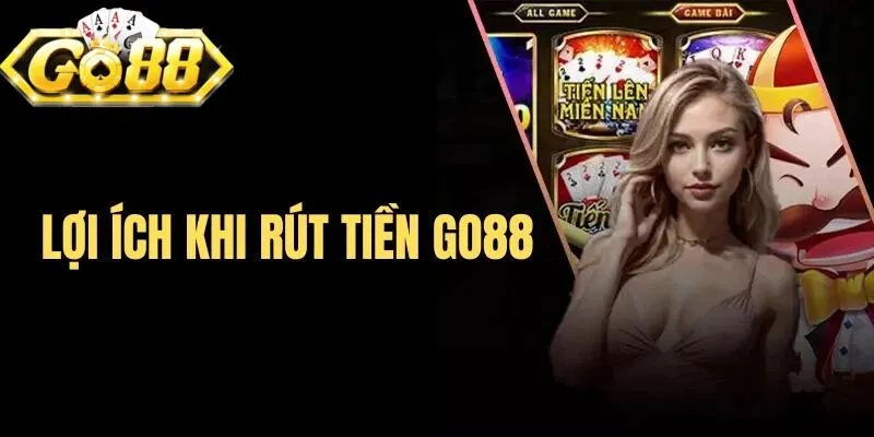 Lợi thế khi thực hiện rút tiền go88 tại trang web